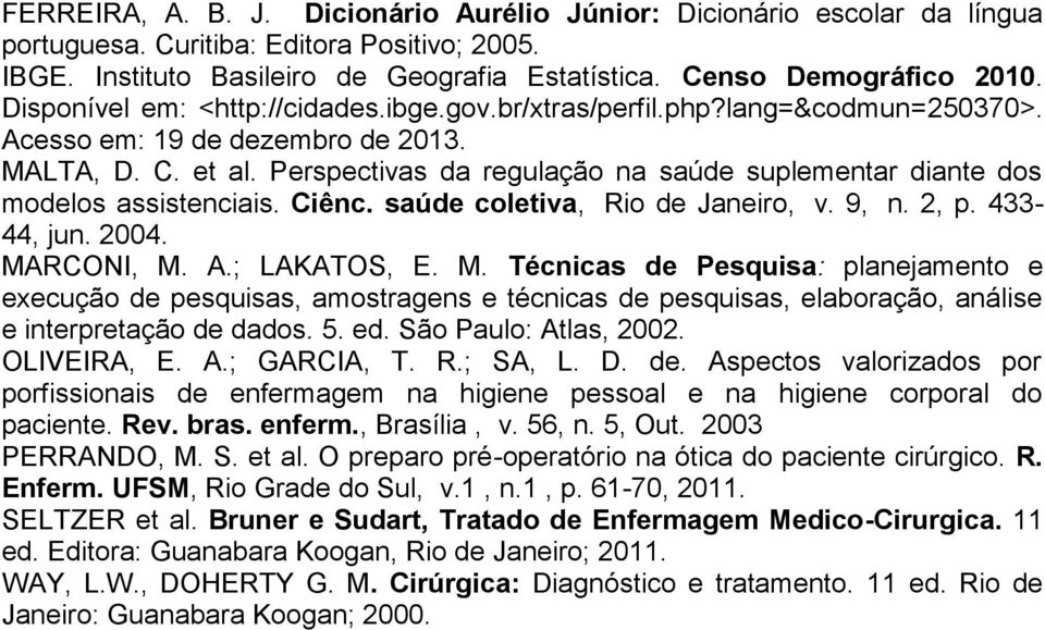 Perspectivas da regulação na saúde suplementar diante dos modelos assistenciais. Ciênc. saúde coletiva, Rio de Janeiro, v. 9, n. 2, p. 433-44, jun. 2004. MA