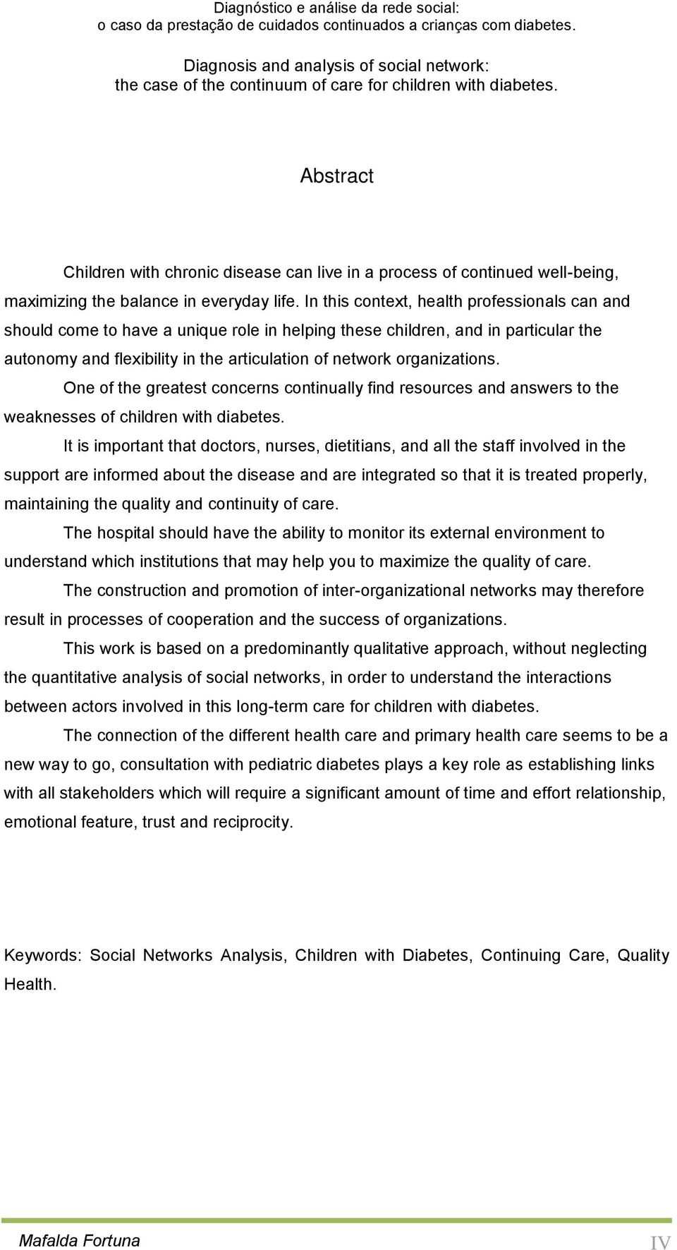 In this context, health professionals can and should come to have a unique role in helping these children, and in particular the autonomy and flexibility in the articulation of network organizations.