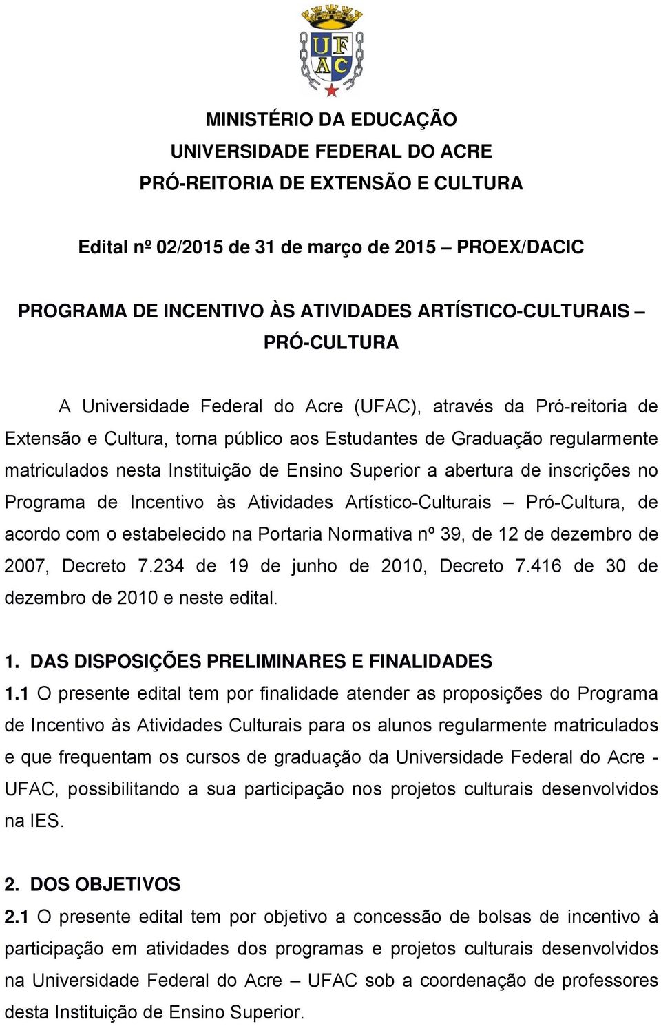 Superior a abertura de inscrições no Programa de Incentivo às Atividades Artístico-Culturais Pró-Cultura, de acordo com o estabelecido na Portaria Normativa nº 39, de 12 de dezembro de 2007, Decreto
