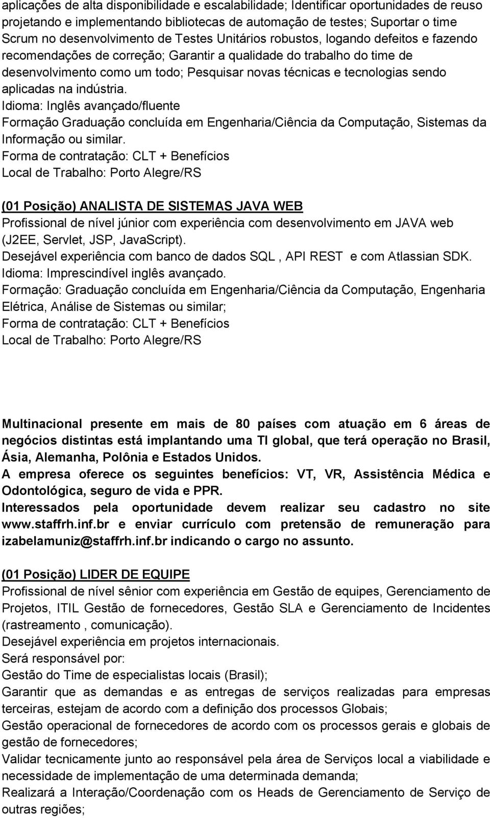 aplicadas na indústria. Idioma: Inglês avançado/fluente Formação Graduação concluída em Engenharia/Ciência da Computação, Sistemas da Informação ou similar.