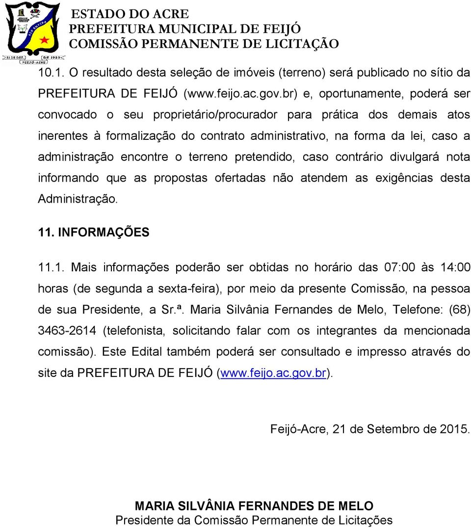 encontre o terreno pretendido, caso contrário divulgará nota informando que as propostas ofertadas não atendem as exigências desta Administração. 11