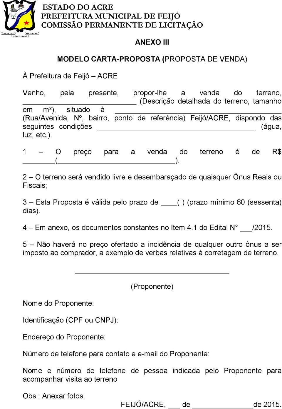 2 O terreno será vendido livre e desembaraçado de quaisquer Ônus Reais ou Fiscais; 3 Esta Proposta é válida pelo prazo de ( ) (prazo mínimo 60 (sessenta) dias).