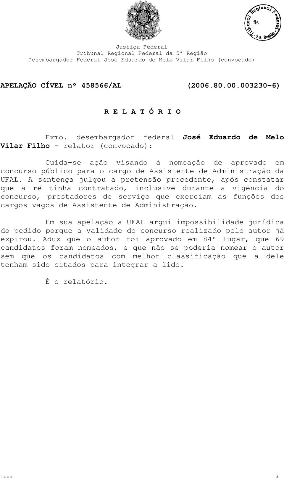 A sentença julgou a pretensão procedente, após constatar que a ré tinha contratado, inclusive durante a vigência do concurso, prestadores de serviço que exerciam as funções dos cargos vagos de