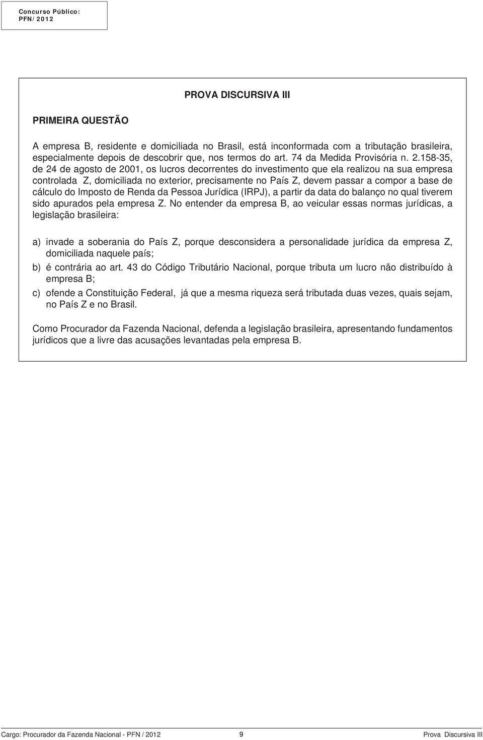 158-35, de 24 de agosto de 2001, os lucros decorrentes do investimento que ela realizou na sua empresa controlada Z, domiciliada no exterior, precisamente no País Z, devem passar a compor a base de