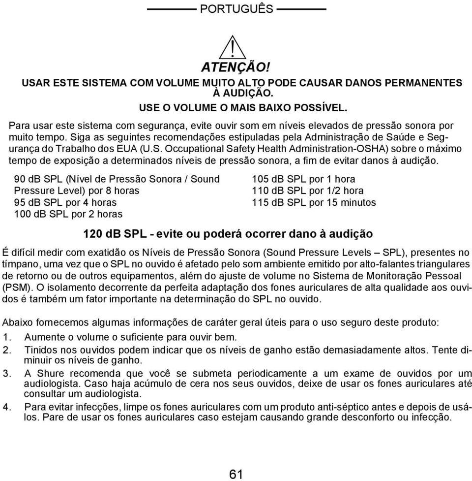 Siga as seguintes recomendações estipuladas pela Administração de Saúde e Segurança do Trabalho dos EUA (U.S. Occupational Safety Health Administration-OSHA) sobre o máximo tempo de exposição a determinados níveis de pressão sonora, a fim de evitar danos à audição.