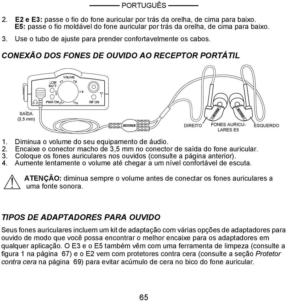 Diminua o volume do seu equipamento de áudio. 2. Encaixe o conector macho de 3,5 mm no conector de saída do fone auricular. 3. Coloque os fones auriculares nos ouvidos (consulte a página anterior). 4.