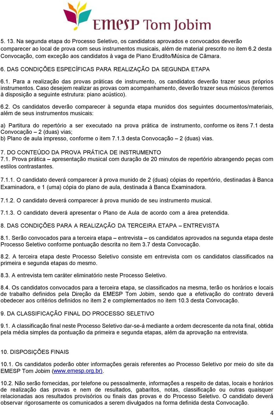 Para a realização das provas práticas de instrumento, os candidatos deverão trazer seus próprios instrumentos.