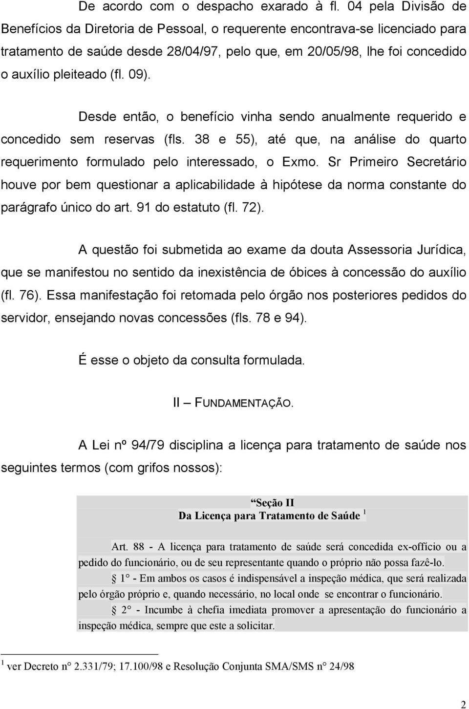 09). Desde então, o benefício vinha sendo anualmente requerido e concedido sem reservas (fls. 38 e 55), até que, na análise do quarto requerimento formulado pelo interessado, o Exmo.