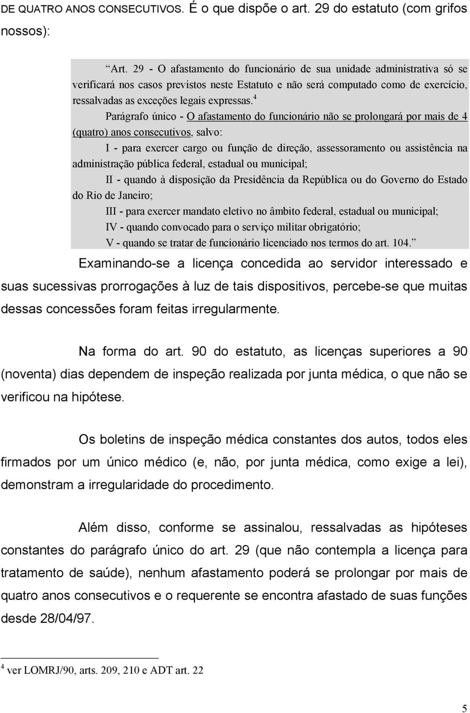 4 Parágrafo único - O afastamento do funcionário não se prolongará por mais de 4 (quatro) anos consecutivos, salvo: I - para exercer cargo ou função de direção, assessoramento ou assistência na