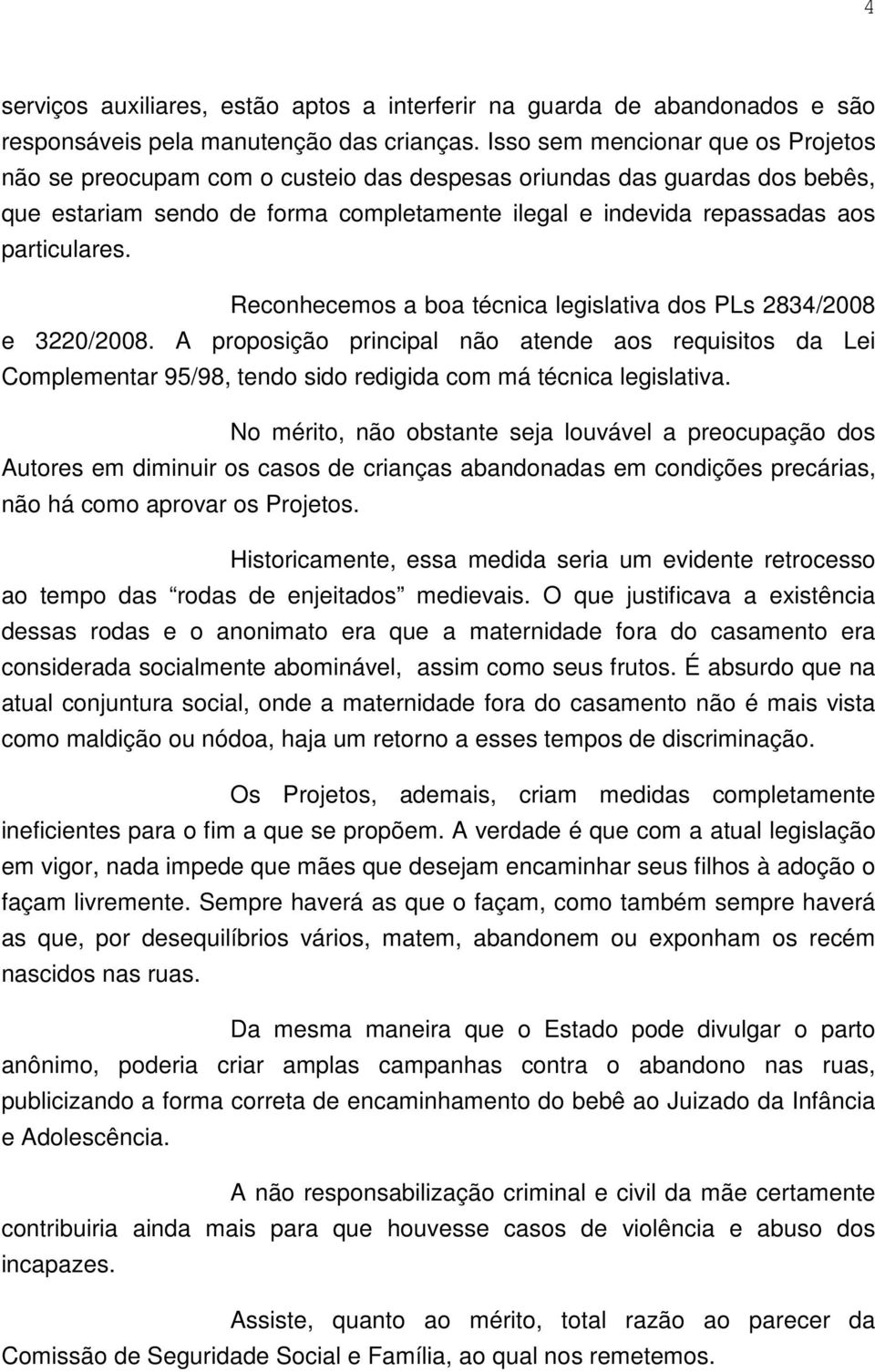 Reconhecemos a boa técnica legislativa dos PLs 2834/2008 e 3220/2008. A proposição principal não atende aos requisitos da Lei Complementar 95/98, tendo sido redigida com má técnica legislativa.