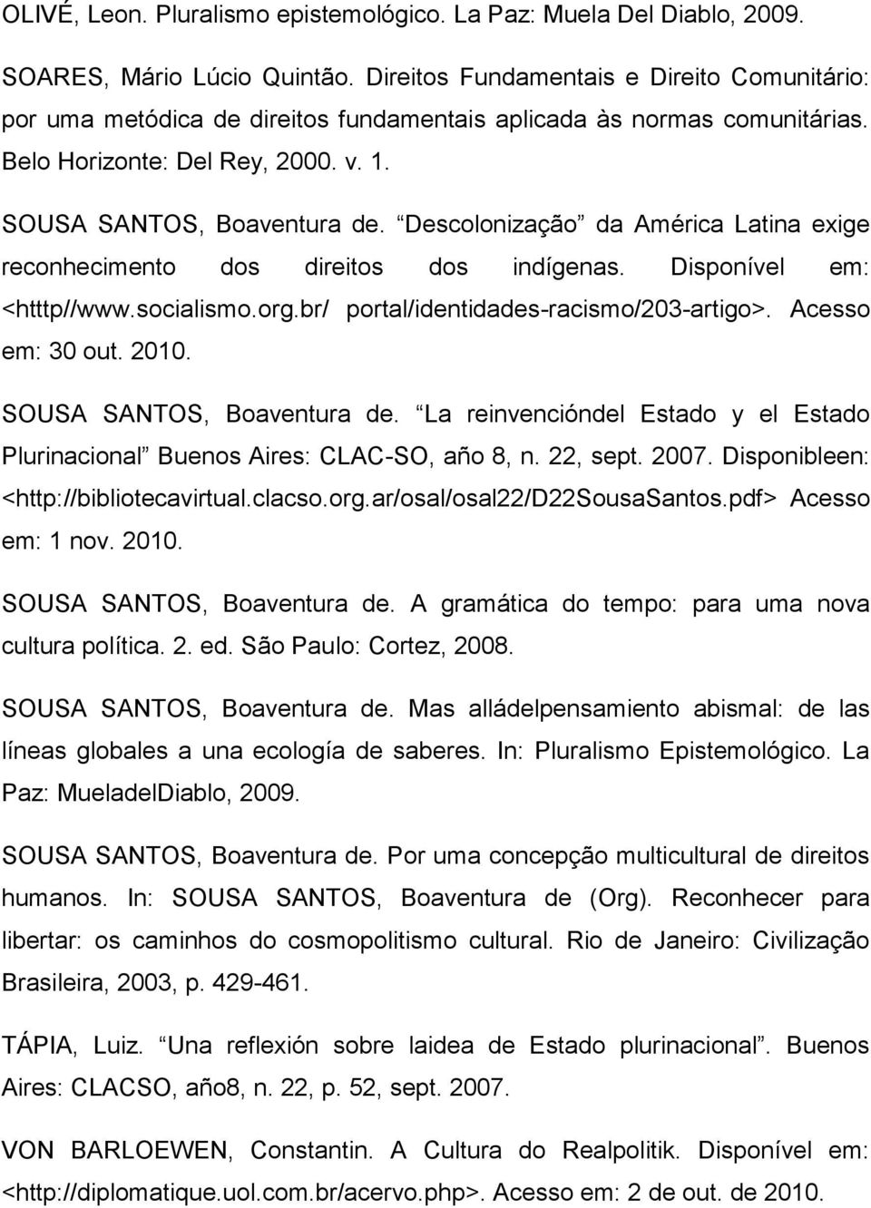 Descolonização da América Latina exige reconhecimento dos direitos dos indígenas. Disponível em: <htttp//www.socialismo.org.br/ portal/identidades-racismo/203-artigo>. Acesso em: 30 out. 2010.