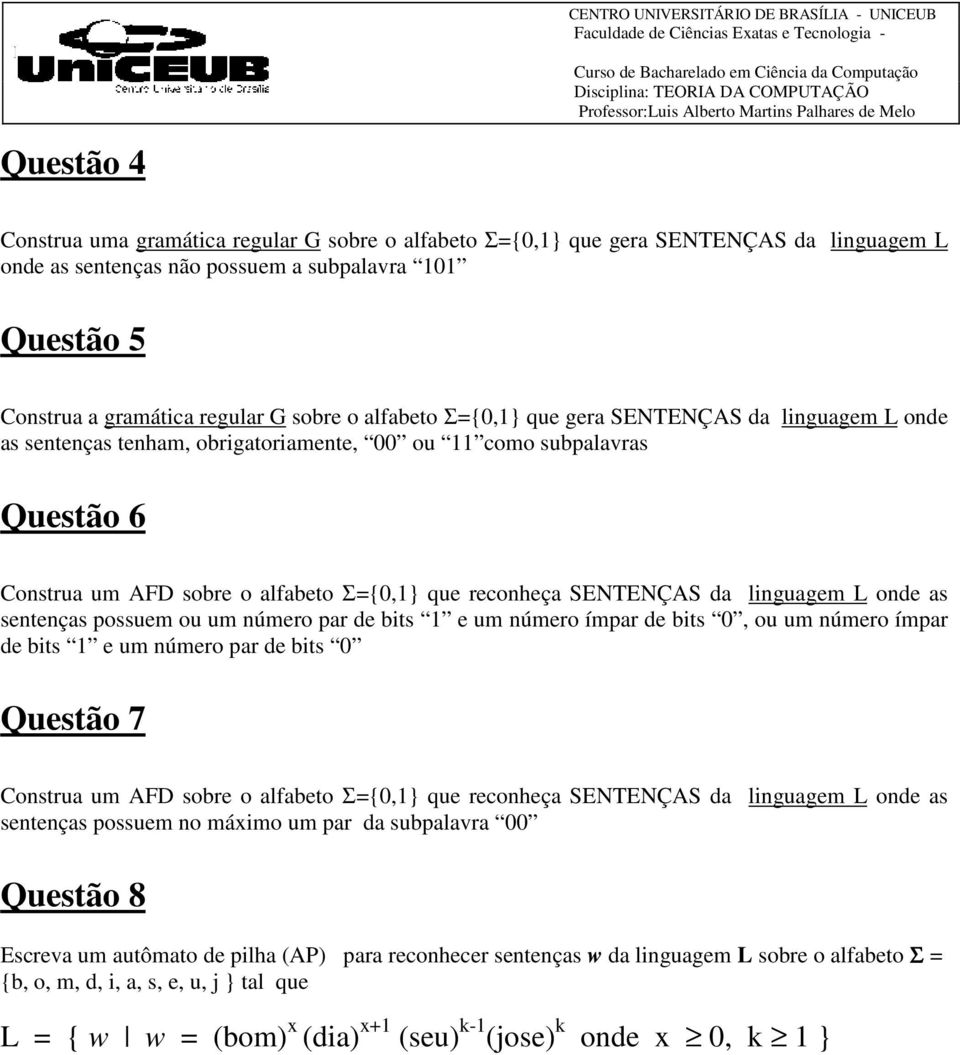 linguagem L onde as sentenças possuem ou um número par de bits 1 e um número ímpar de bits 0, ou um número ímpar de bits 1 e um número par de bits 0 Questão 7 Construa um AFD sobre o alfabeto Σ={0,1}