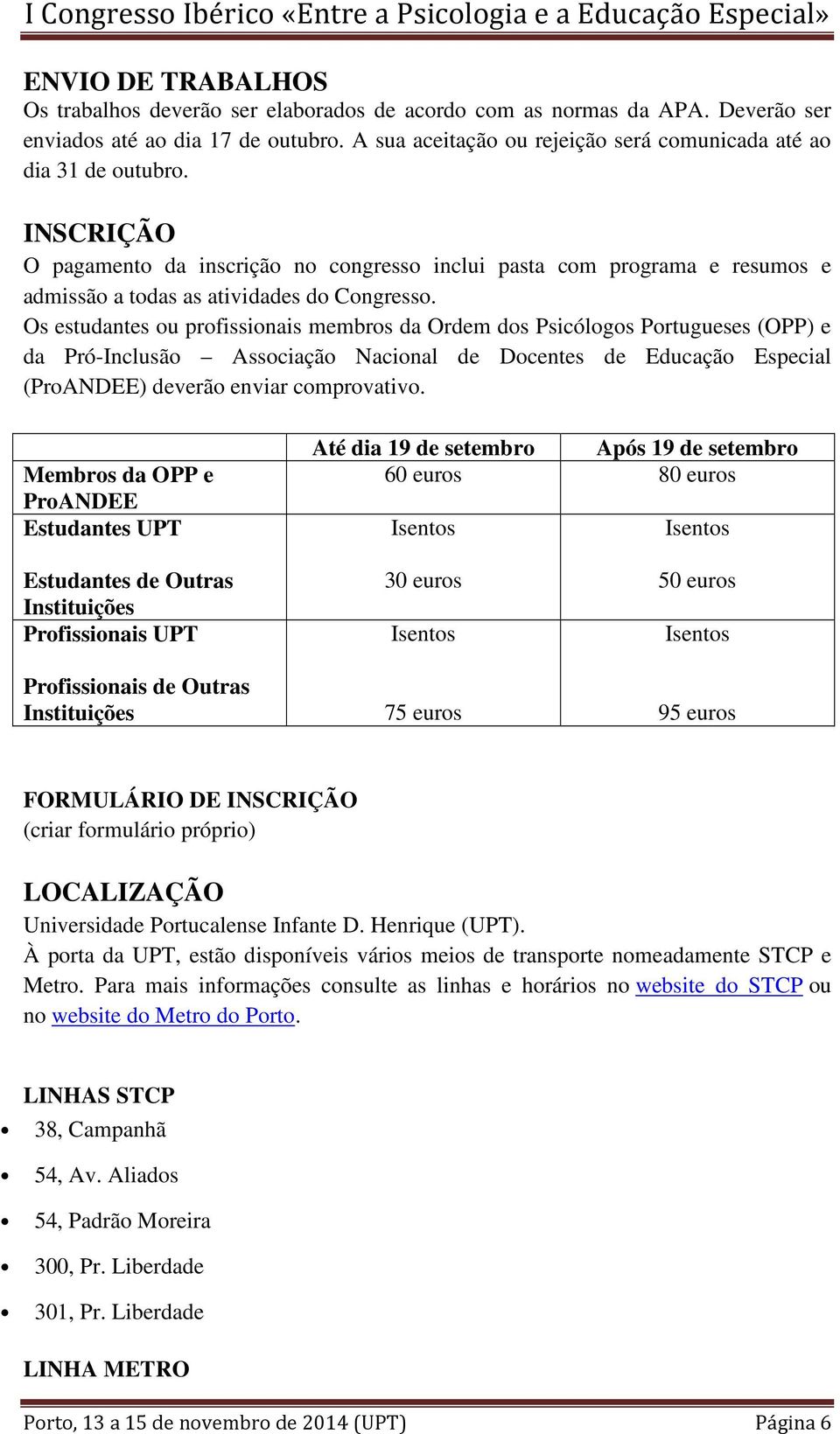 Os estudantes ou profissionais membros da Ordem dos Psicólogos Portugueses (OPP) e da Pró-Inclusão Associação Nacional de Docentes de Educação Especial (ProANDEE) deverão enviar comprovativo.