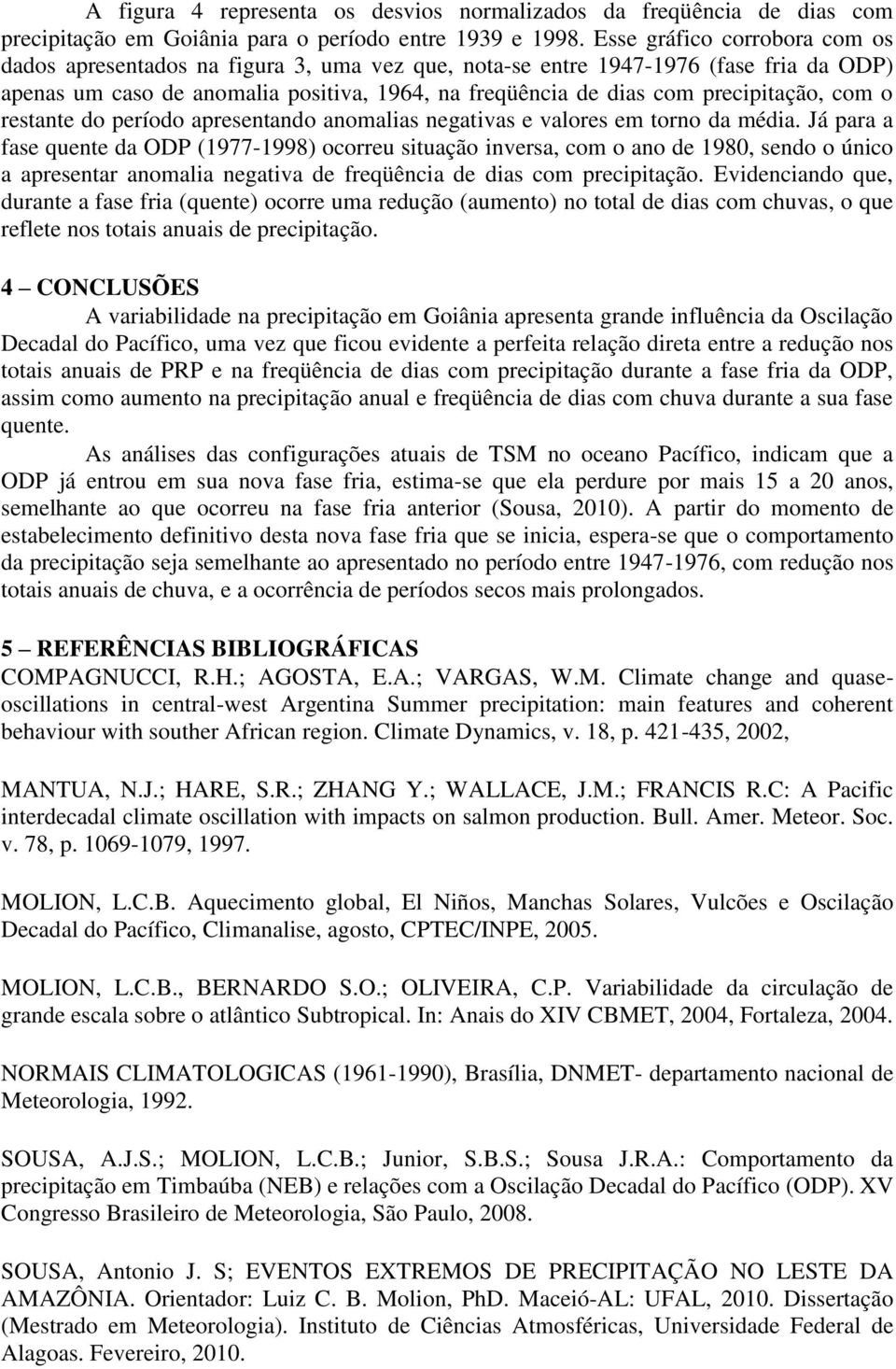 com o restante do período apresentando anomalias negativas e valores em torno da média.