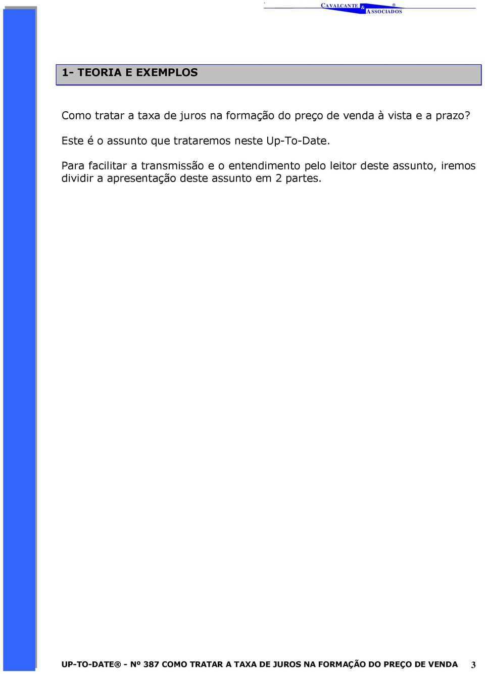 Para facilitar a transmissão e o entendimento pelo leitor deste assunto, iremos dividir a