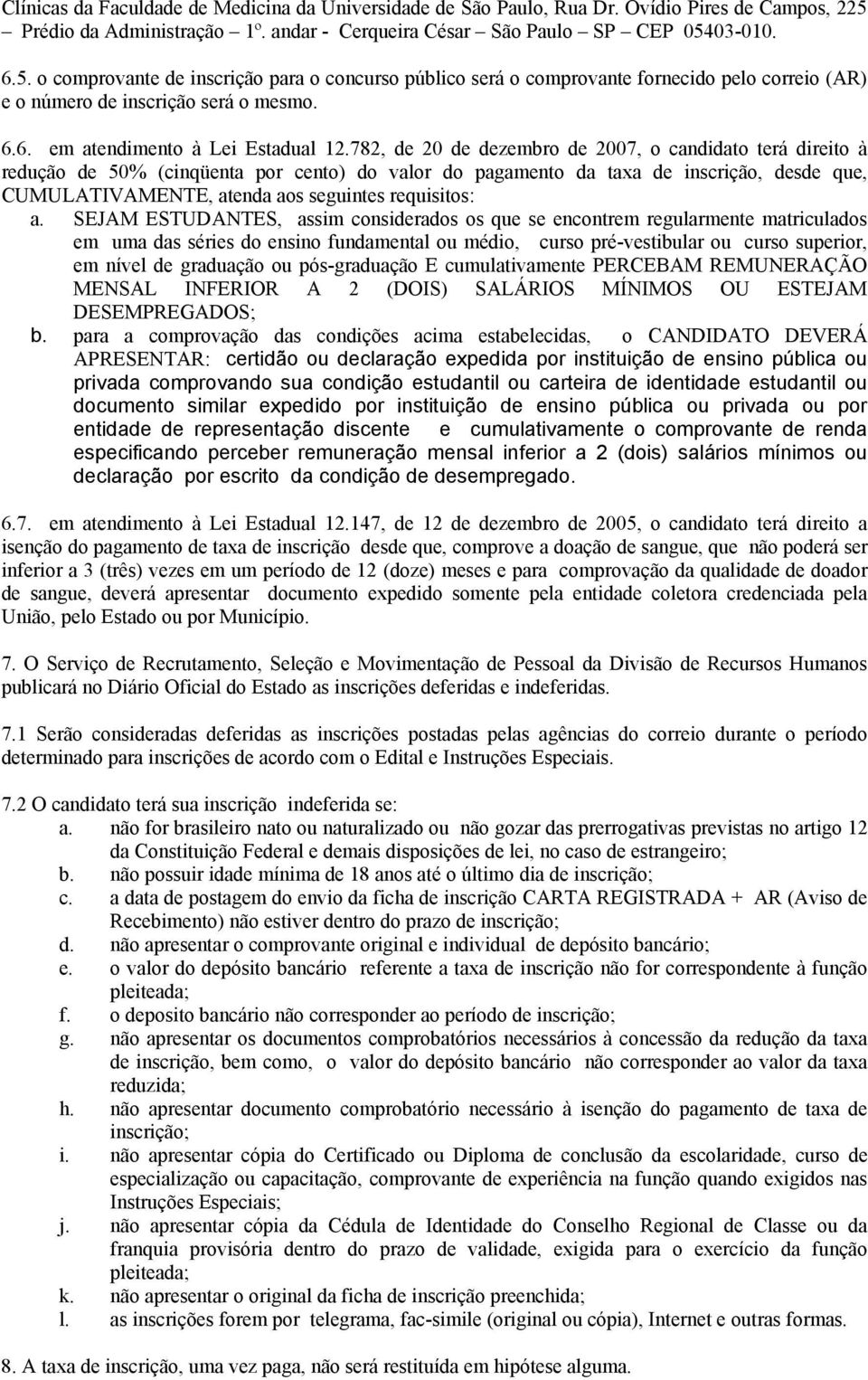 03-010. 6.5. o comprovante de inscrição para o concurso público será o comprovante fornecido pelo correio (AR) e o número de inscrição será o mesmo. 6.6. em atendimento à Lei Estadual 12.