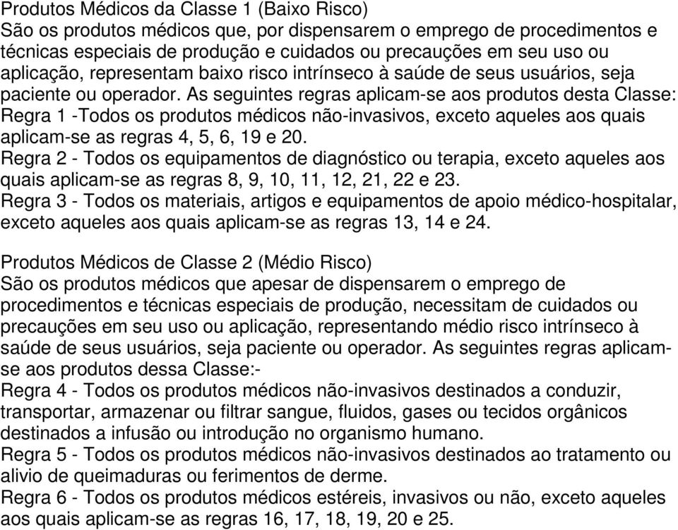 As seguintes regras aplicam-se aos produtos desta Classe: Regra 1 -Todos os produtos médicos não-invasivos, exceto aqueles aos quais aplicam-se as regras 4, 5, 6, 19 e 20.