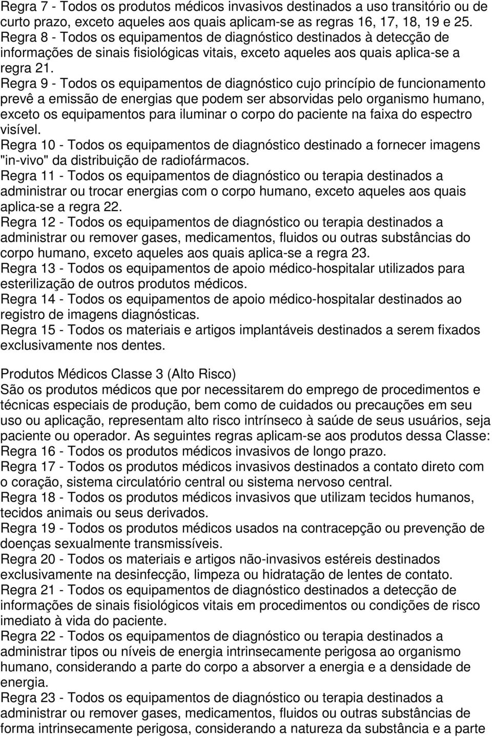 Regra 9 - Todos os equipamentos de diagnóstico cujo princípio de funcionamento prevê a emissão de energias que podem ser absorvidas pelo organismo humano, exceto os equipamentos para iluminar o corpo