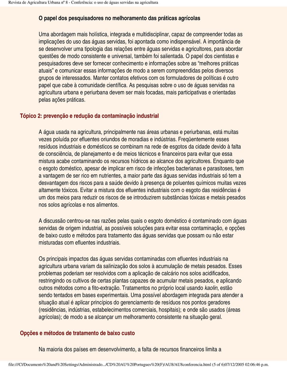 A importância de se desenvolver uma tipologia das relações entre águas servidas e agricultores, para abordar questões de modo consistente e universal, também foi salientada.