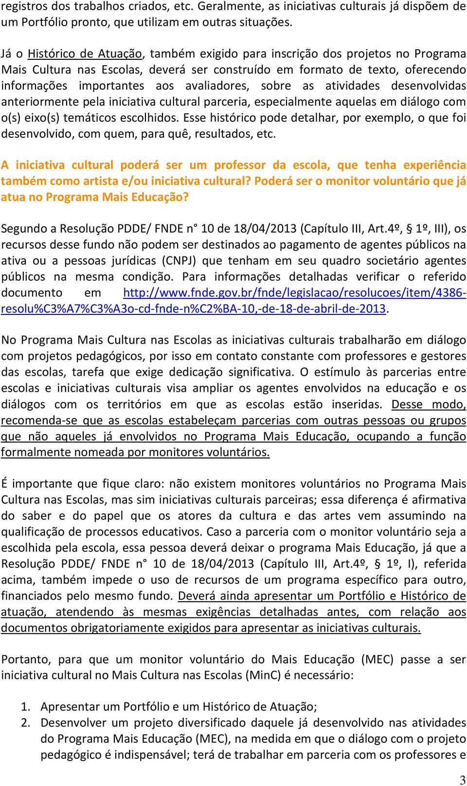 avaliadores, sobre as atividades desenvolvidas anteriormente pela iniciativa cultural parceria, especialmente aquelas em diálogo com o(s) eixo(s) temáticos escolhidos.