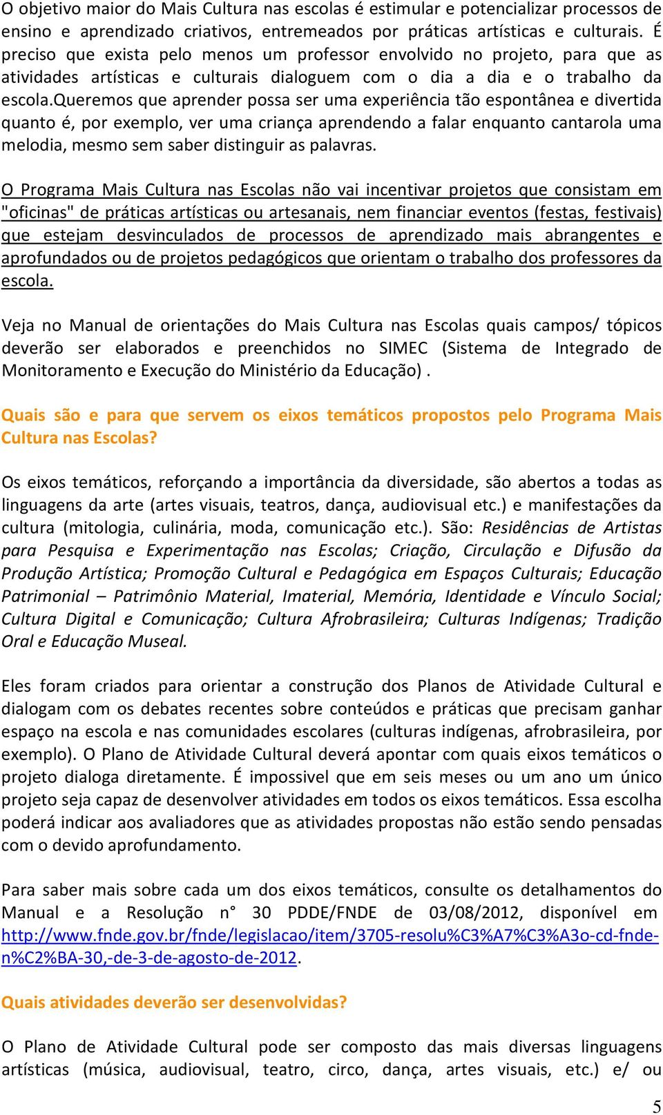 queremos que aprender possa ser uma experiência tão espontânea e divertida quanto é, por exemplo, ver uma criança aprendendo a falar enquanto cantarola uma melodia, mesmo sem saber distinguir as