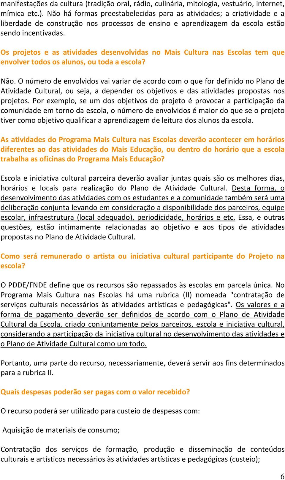 Os projetos e as atividades desenvolvidas no Mais Cultura nas Escolas tem que envolver todos os alunos, ou toda a escola? Não.