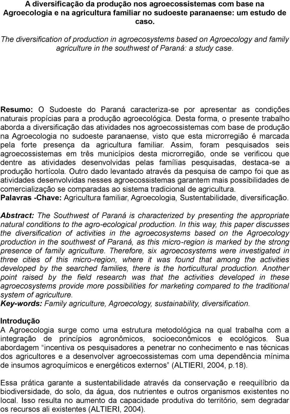 Resumo: O Sudoeste do Paraná caracteriza-se por apresentar as condições naturais propícias para a produção agroecológica.