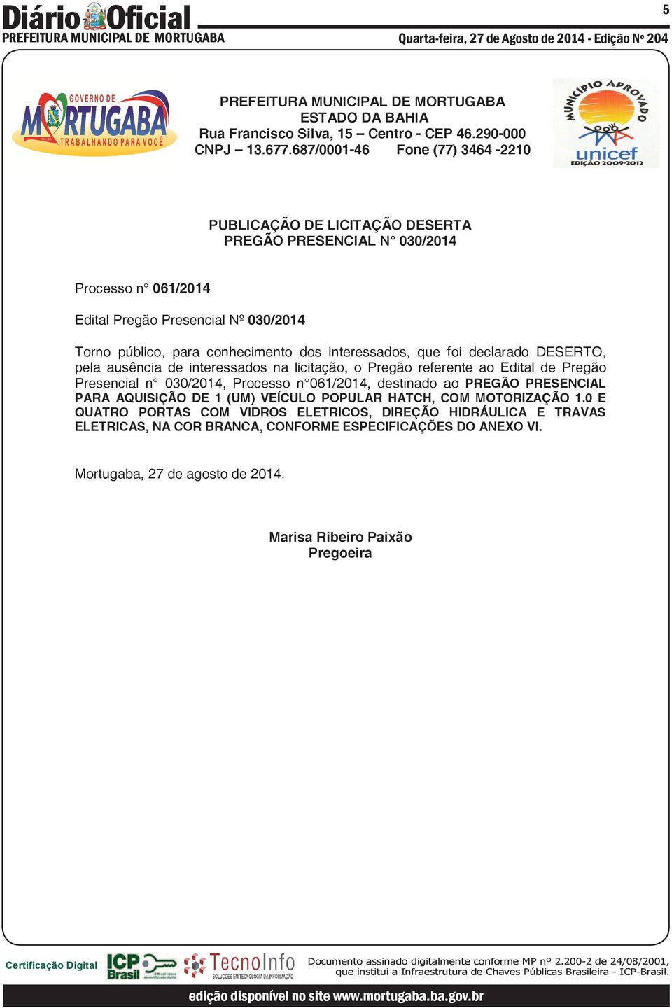 conhecimento dos interessados, que foi declarado DESERTO, pela ausência de interessados na licitação, o Pregão referente ao Edital de Pregão Presencial n 030/2014, Processo n