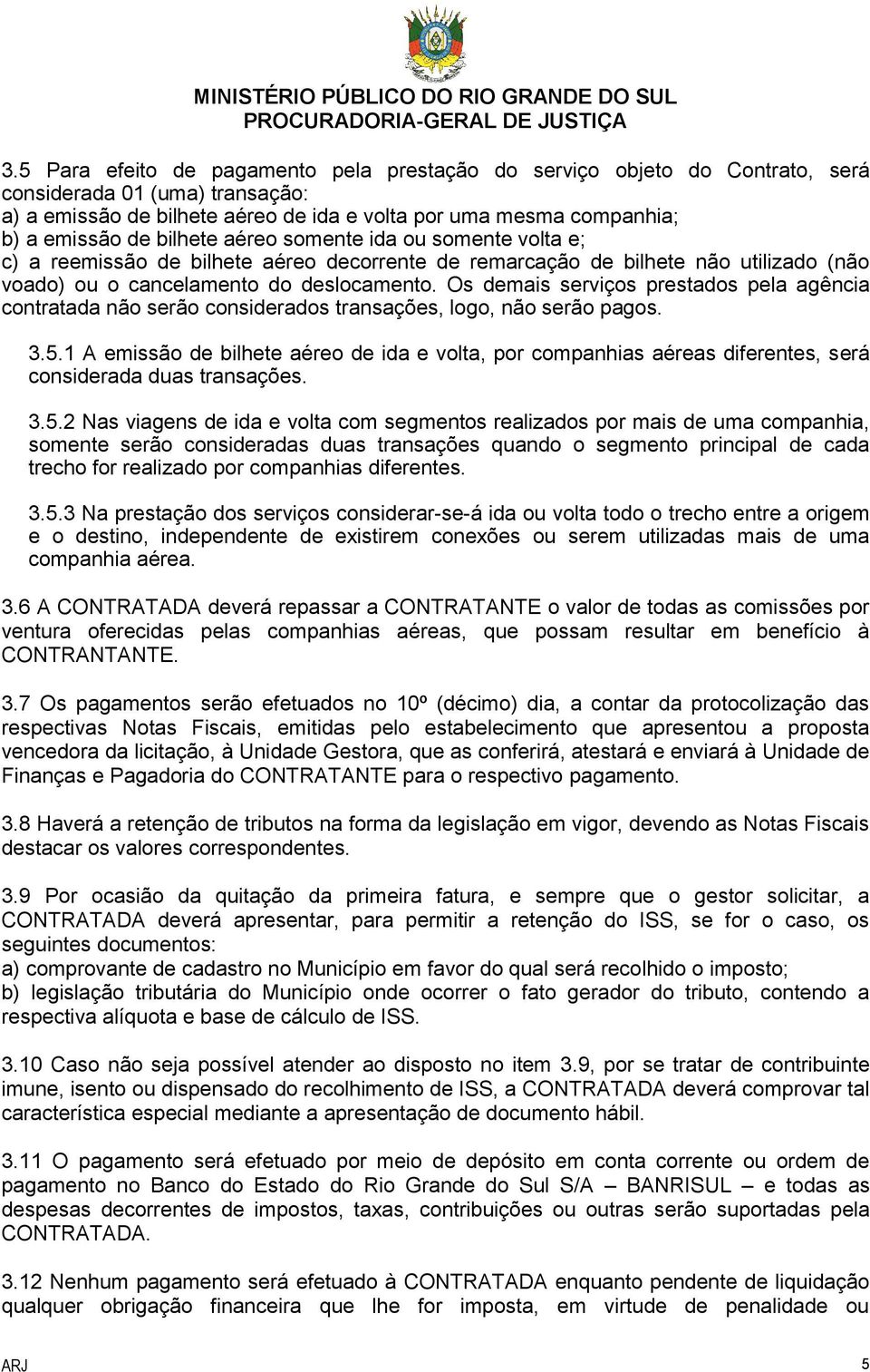 Os demais serviços prestados pela agência contratada não serão considerados transações, logo, não serão pagos. 3.5.