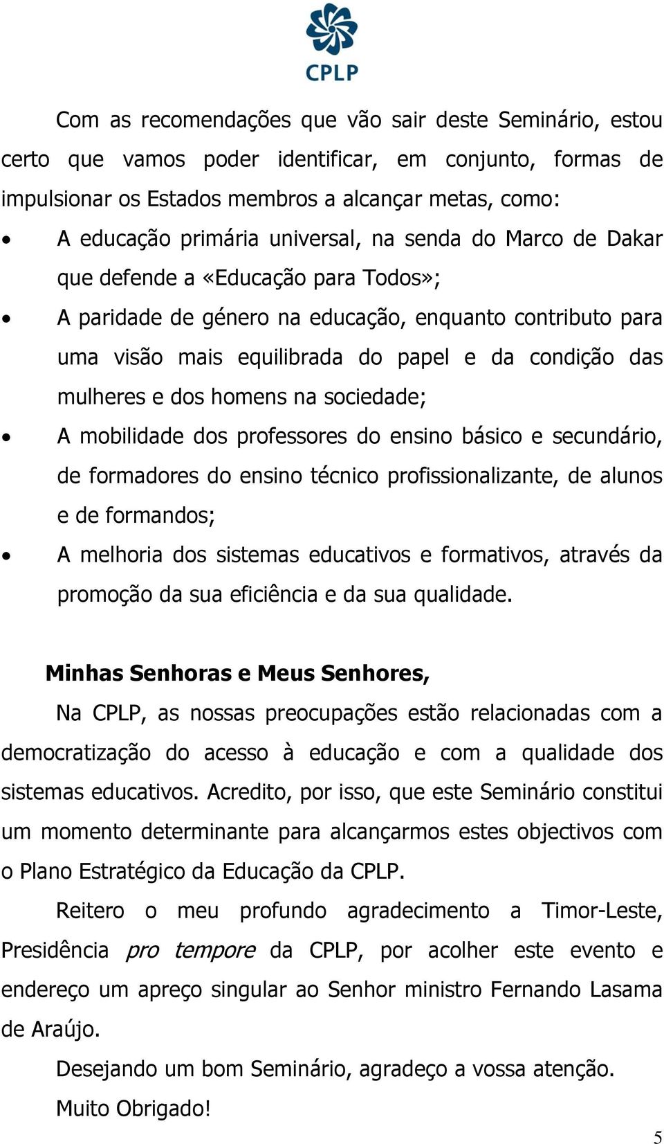 dos homens na sociedade; A mobilidade dos professores do ensino básico e secundário, de formadores do ensino técnico profissionalizante, de alunos e de formandos; A melhoria dos sistemas educativos e