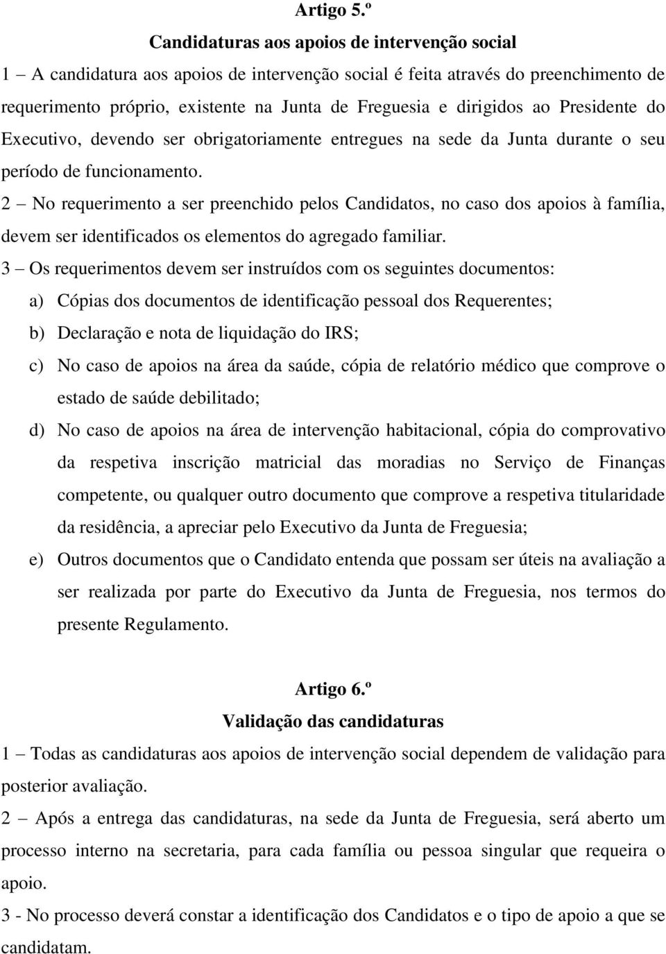 ao Presidente do Executivo, devendo ser obrigatoriamente entregues na sede da Junta durante o seu período de funcionamento.