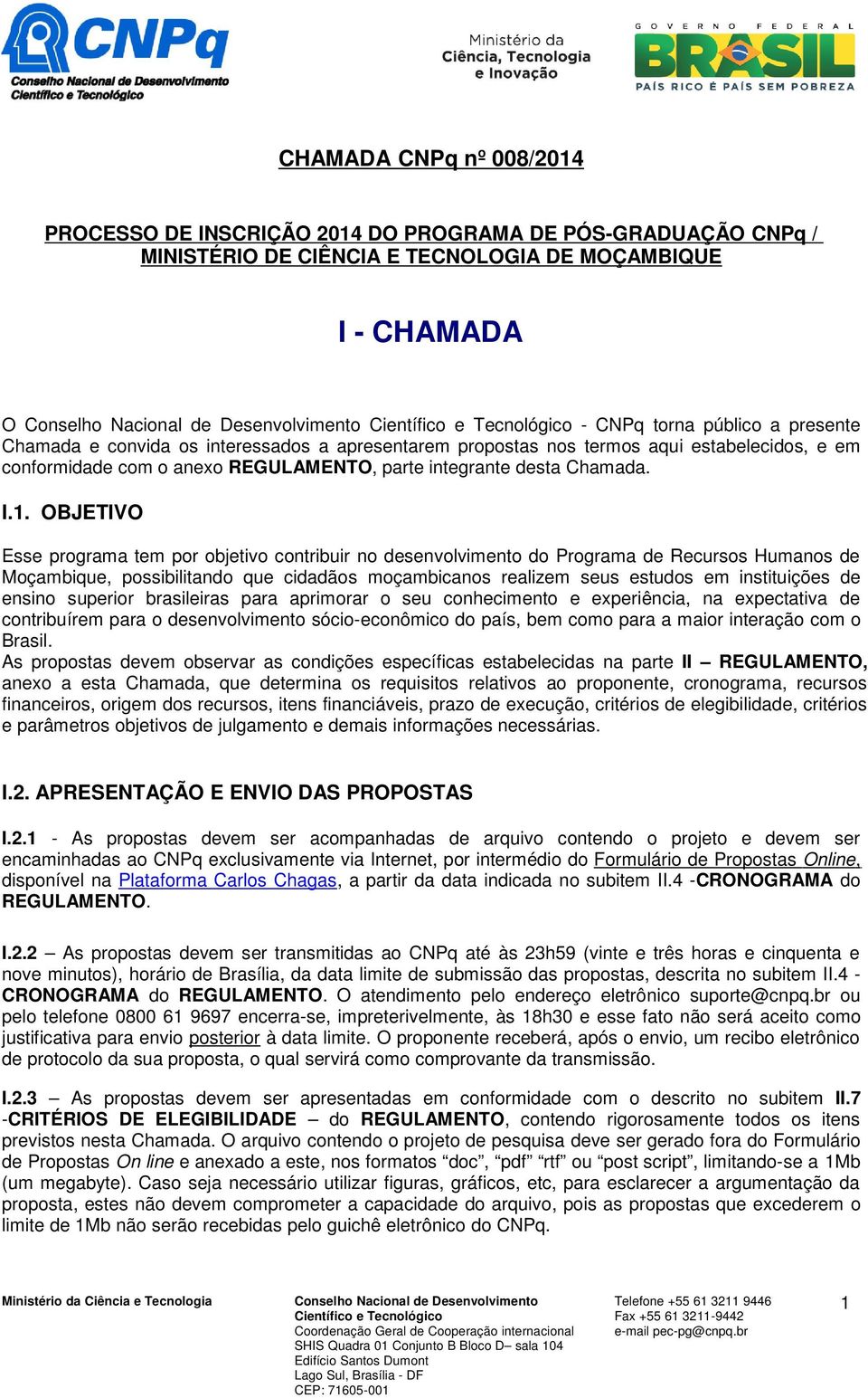 OBJETIVO Esse programa tem por objetivo contribuir no desenvolvimento do Programa de Recursos Humanos de Moçambique, possibilitando que cidadãos moçambicanos realizem seus estudos em instituições de