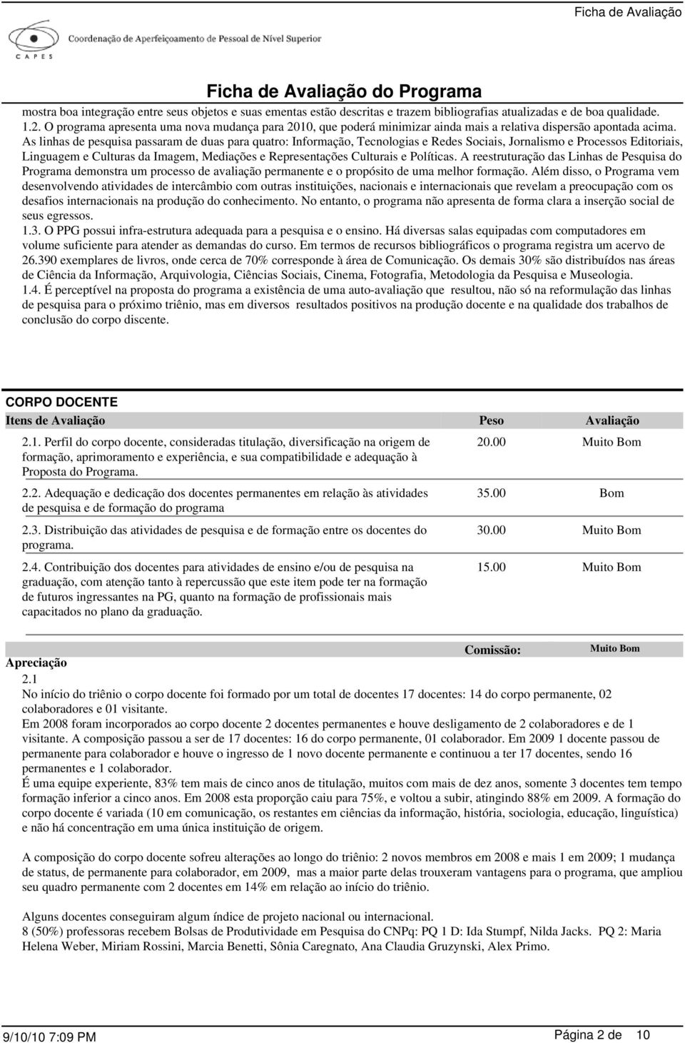 As linhas de pesquisa passaram de duas para quatro: Informação, Tecnologias e Redes Sociais, Jornalismo e Processos Editoriais, Linguagem e Culturas da Imagem, Mediações e Representações Culturais e