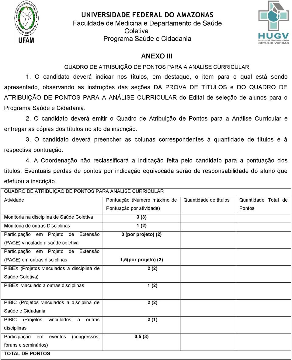 ANÁLISE CURRICULAR do Edital de seleção de alunos para o. 2. O candidato deverá emitir o Quadro de Atribuição de Pontos para a Análise Curricular e entregar as cópias dos títulos no ato da inscrição.