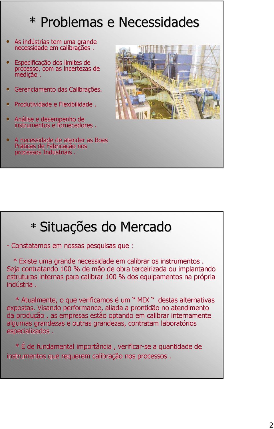 * Situações do Mercado - Constatamos em nossas pesquisas que : * Existe uma grande necessidade em calibrar os instrumentos.