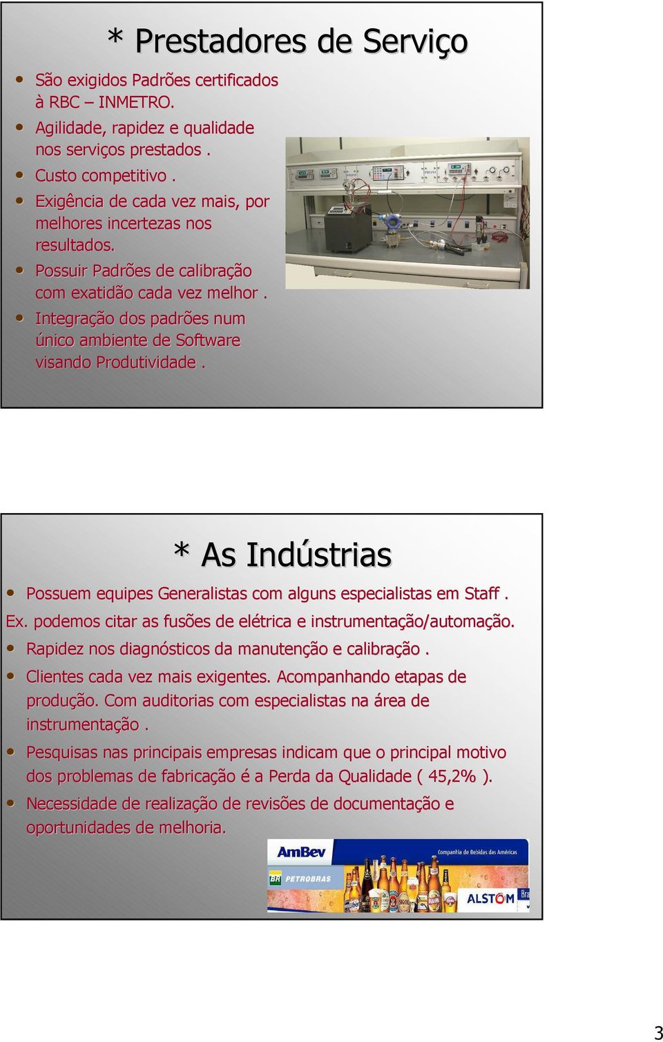 Integração dos padrões num único ambiente de Software visando Produtividade. * As Indústrias Possuem equipes Generalistas com alguns especialistas em Staff. Ex.