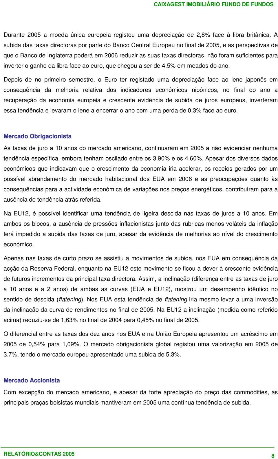 suficientes para inverter o ganho da libra face ao euro, que chegou a ser de 4,5% em meados do ano.