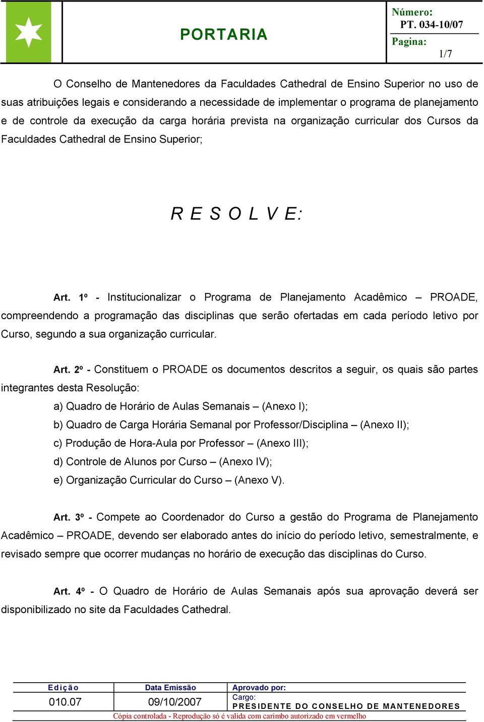 1º - Institucionalizar o Programa de Planejamento Acadêmico PROADE, compreendendo a programação das disciplinas que serão ofertadas em cada período letivo por Curso, segundo a sua organização