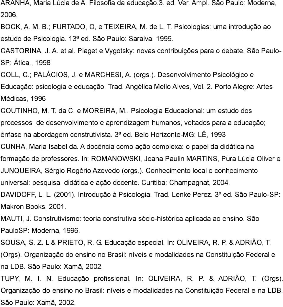 Desenvolvimento Psicológico e Educação: psicologia e educação. Trad. Angélica Mello Alves, Vol. 2. Porto Alegre: Artes Médicas, 1996 COUTINHO, M. T. da C. e MOREIRA, M.