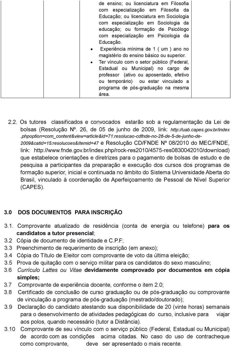 Ter vínculo com o setor público (Federal, Estadual ou Municipal) no cargo de professor (ativo ou aposentado, efetivo ou temporário) ou estar vinculado a programa de pós-graduação na mesma área. 2.