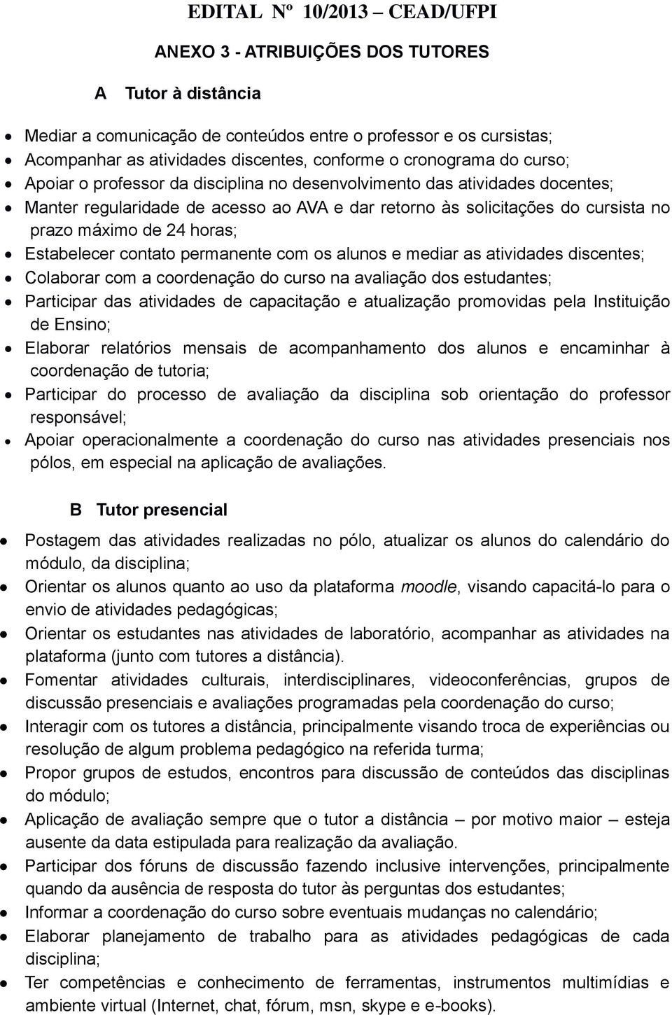 permanente com os alunos e mediar as atividades discentes; Colaborar com a coordenação do curso na avaliação dos estudantes; Participar das atividades de capacitação e atualização promovidas pela