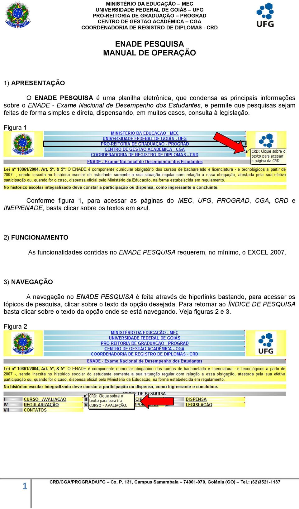 Figura 1 Conforme figura 1, para acessar as páginas do MEC, UFG, PROGRAD, CGA, CRD e INEP/ENADE, basta clicar sobre os textos em azul.