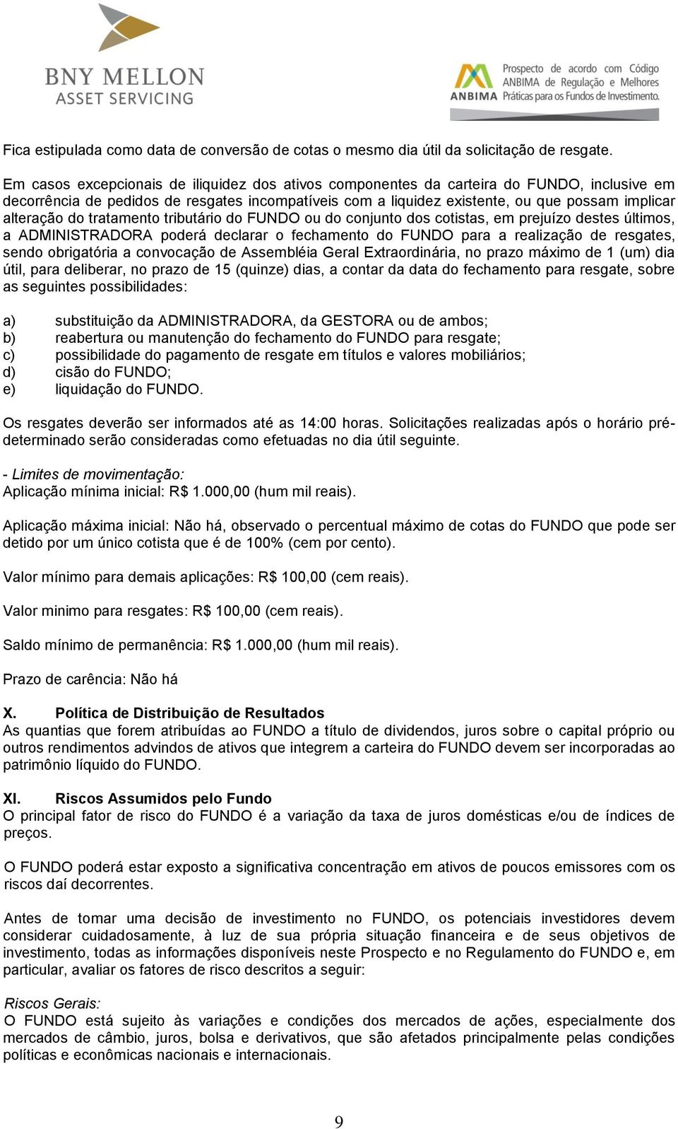 alteração do tratamento tributário do FUNDO ou do conjunto dos cotistas, em prejuízo destes últimos, a ADMINISTRADORA poderá declarar o fechamento do FUNDO para a realização de resgates, sendo