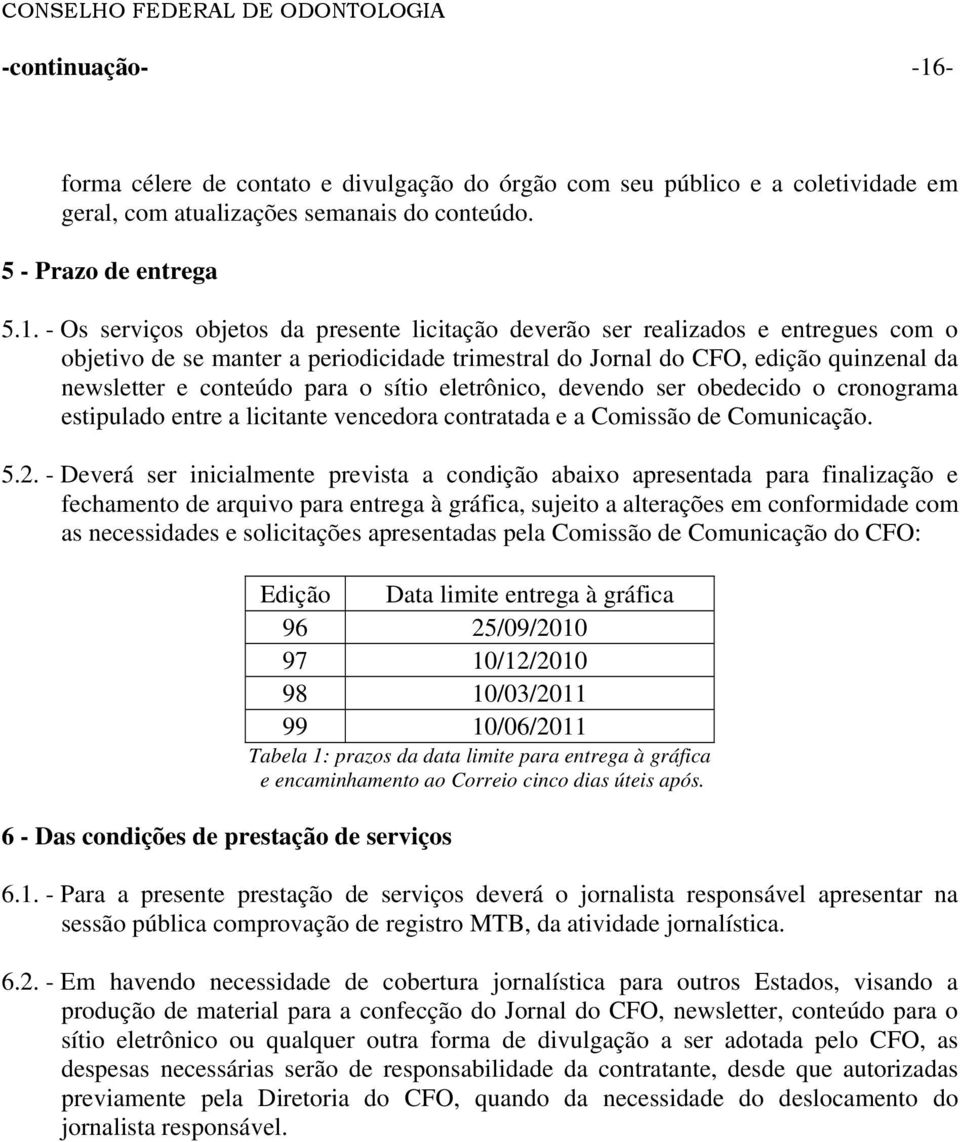 obedecido o cronograma estipulado entre a licitante vencedora contratada e a Comissão de Comunicação. 5.2.