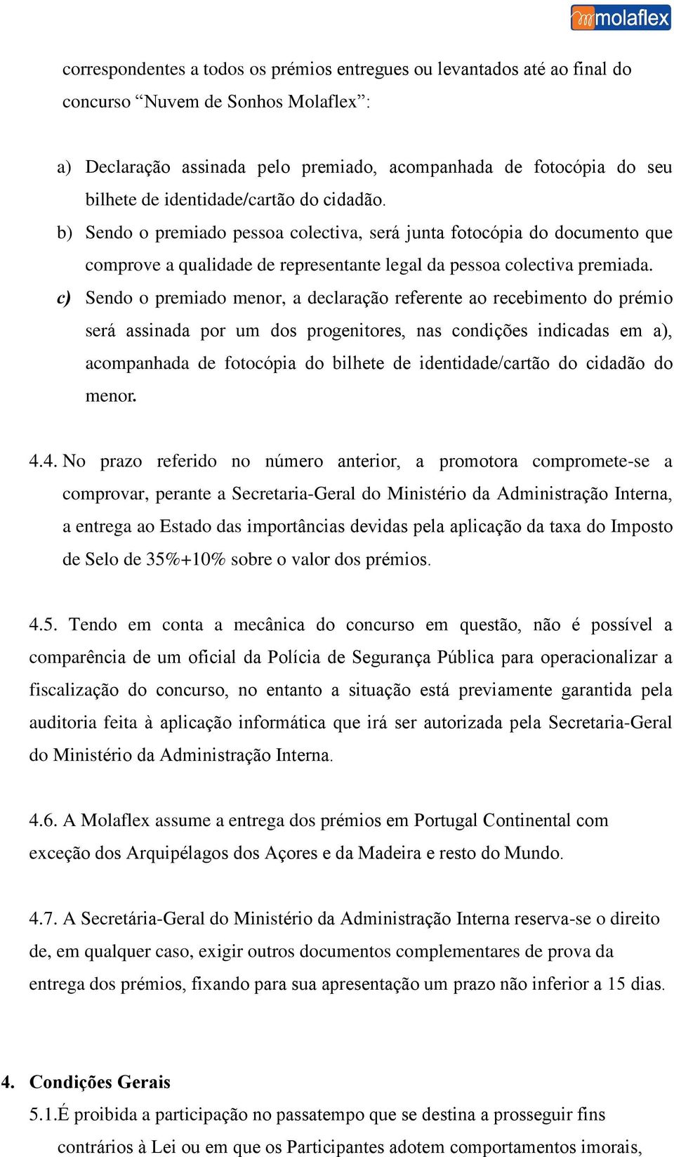 c) Sendo o premiado menor, a declaração referente ao recebimento do prémio será assinada por um dos progenitores, nas condições indicadas em a), acompanhada de fotocópia do bilhete de