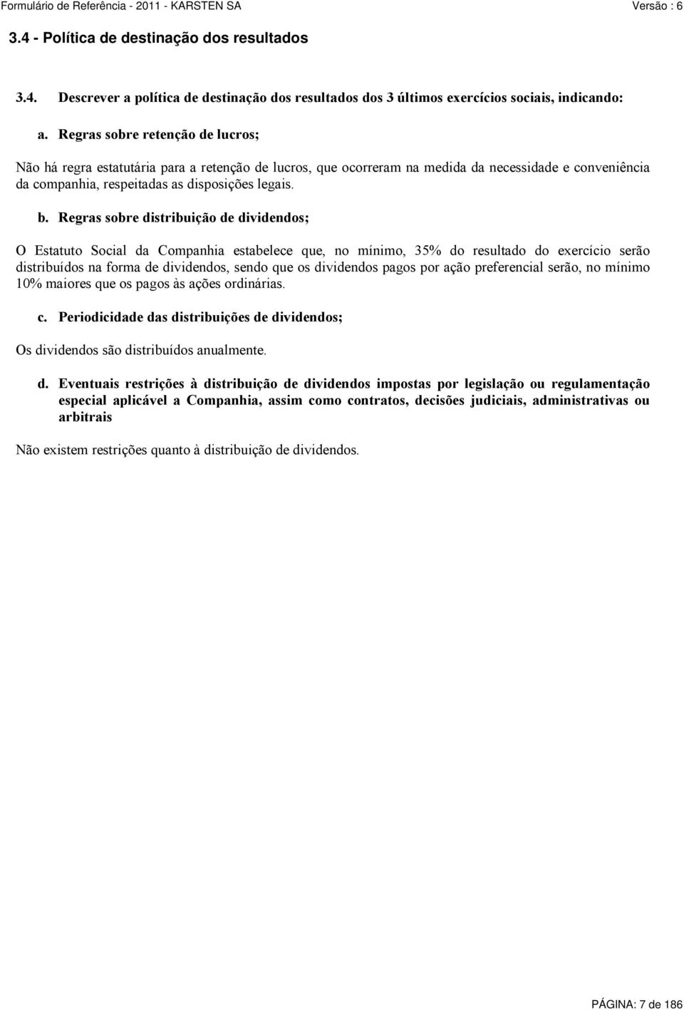 Regras sobre distribuição de dividendos; O Estatuto Social da Companhia estabelece que, no mínimo, 35% do resultado do exercício serão distribuídos na forma de dividendos, sendo que os dividendos