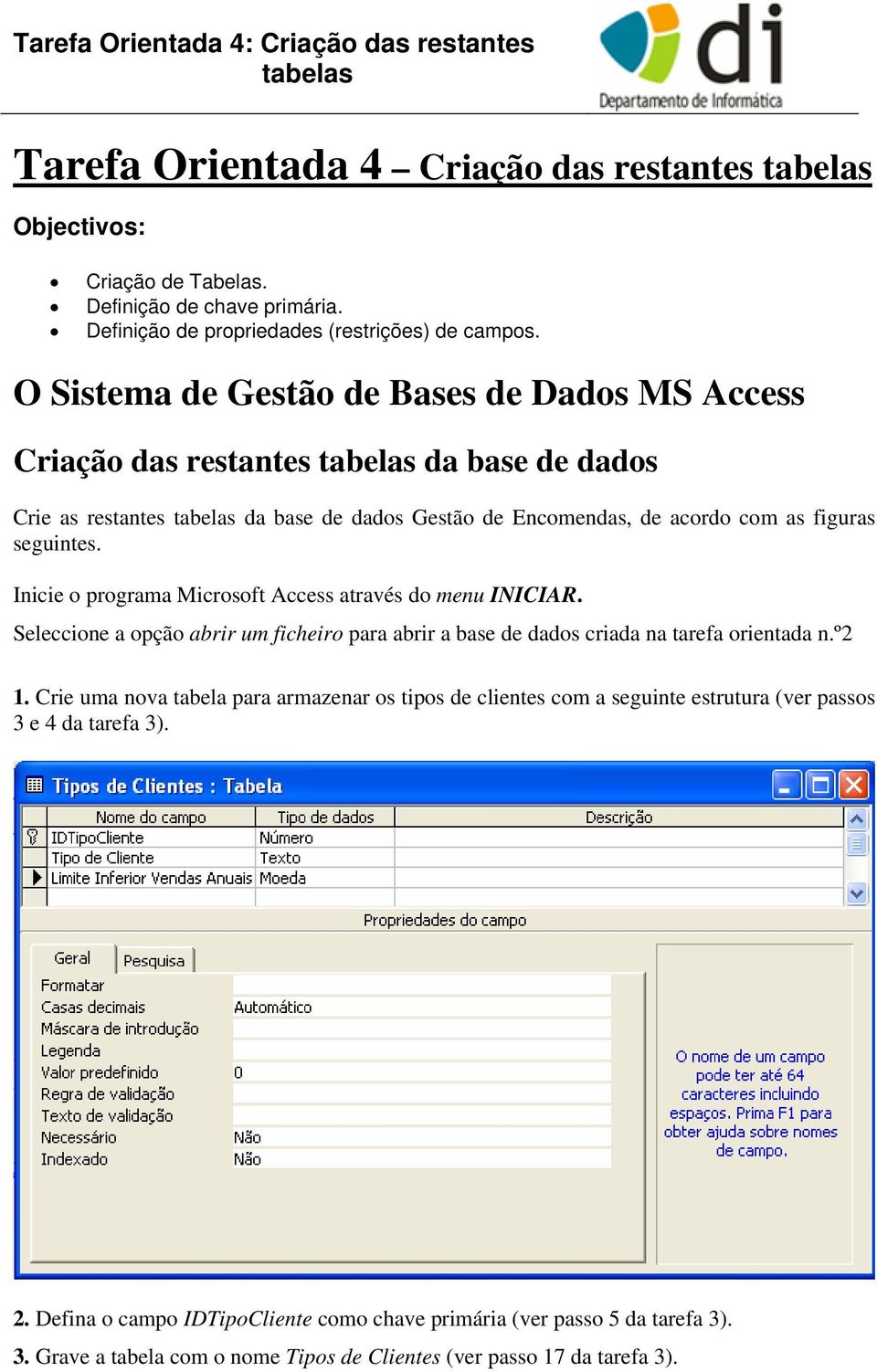 Inicie o programa Microsoft Access através do menu INICIAR. Seleccione a opção abrir um ficheiro para abrir a base de dados criada na tarefa orientada n.º2 1.