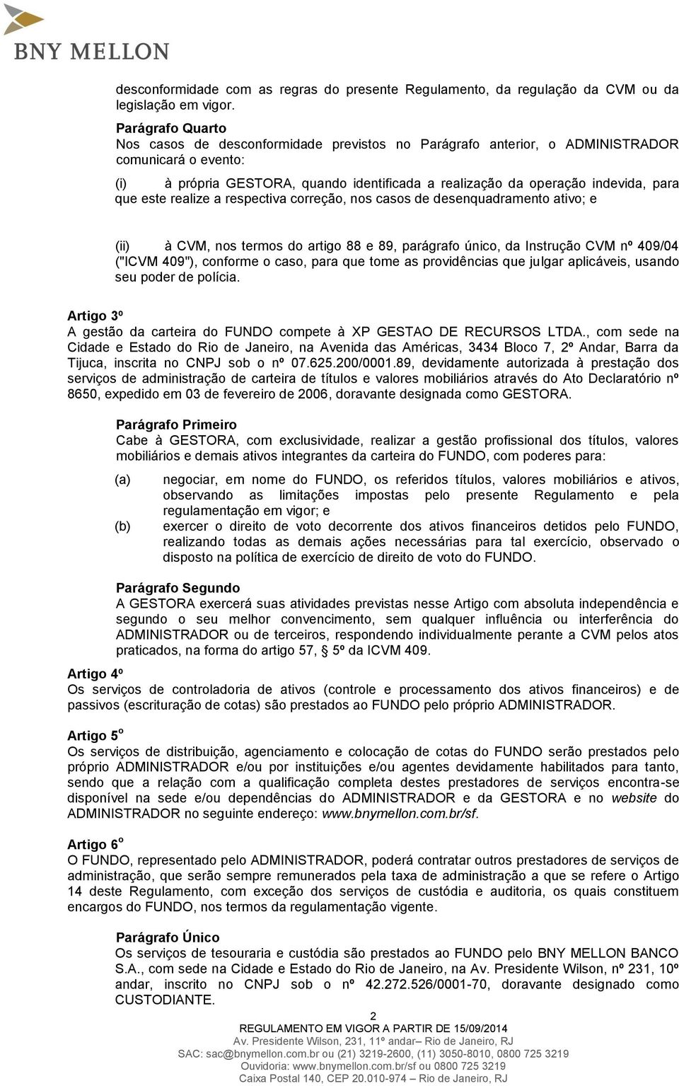 que este realize a respectiva correção, nos casos de desenquadramento ativo; e (ii) à CVM, nos termos do artigo 88 e 89, parágrafo único, da Instrução CVM nº 409/04 ("ICVM 409"), conforme o caso,