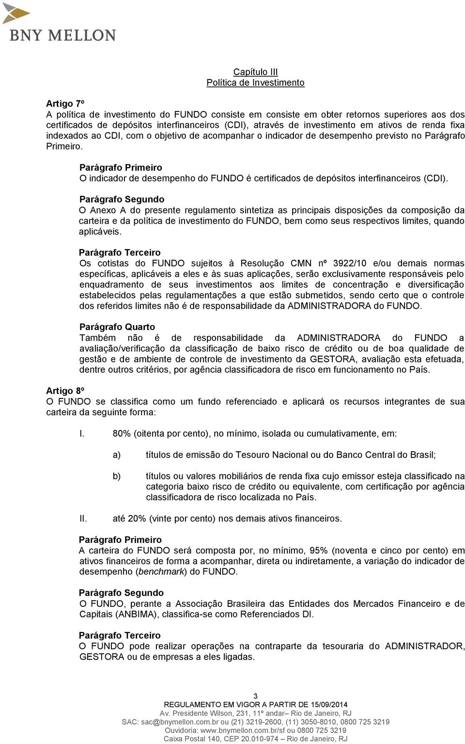 O indicador de desempenho do FUNDO é certificados de depósitos interfinanceiros (CDI).