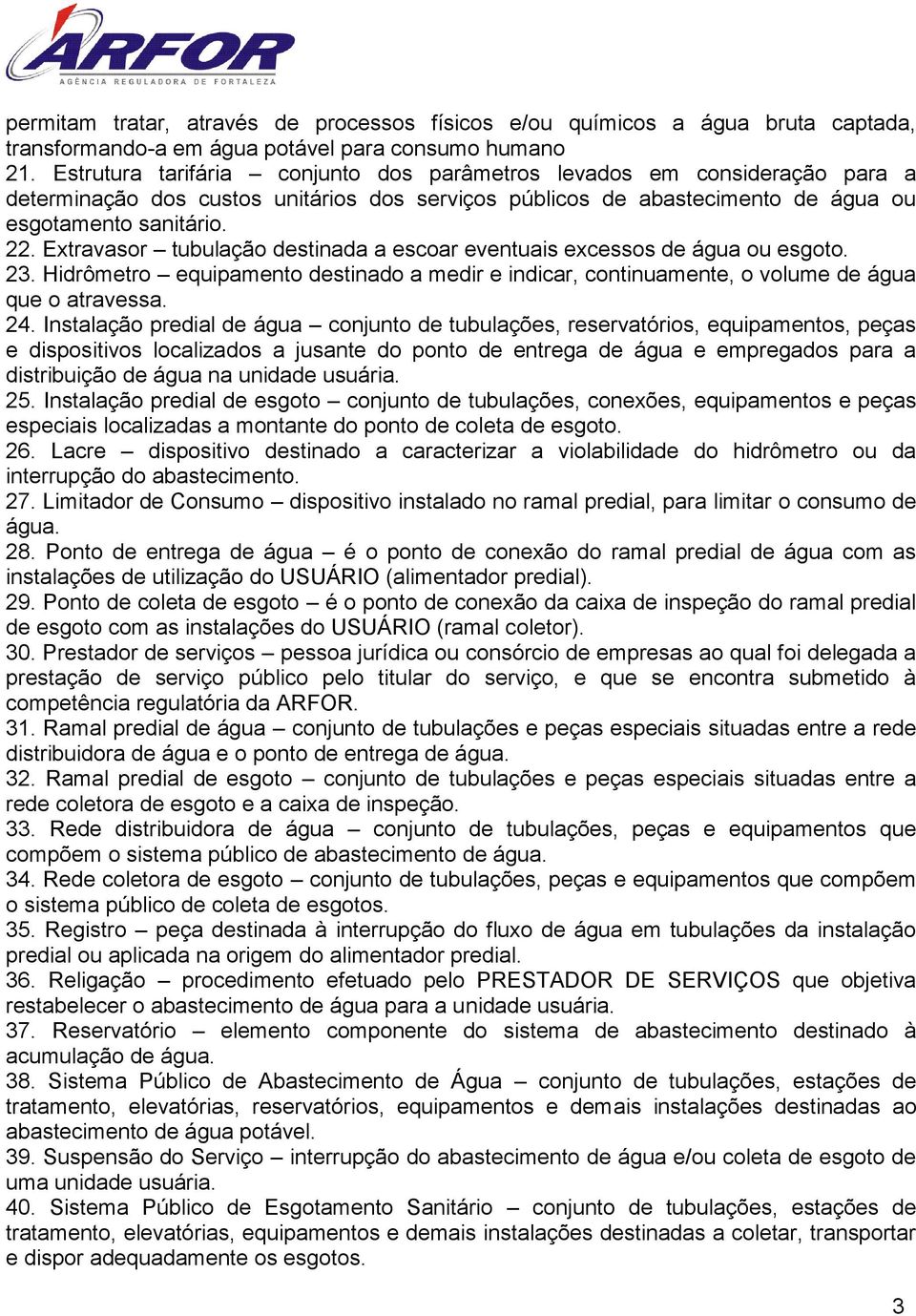 Extravasor tubulação destinada a escoar eventuais excessos de água ou esgoto. 23. Hidrômetro equipamento destinado a medir e indicar, continuamente, o volume de água que o atravessa. 24.